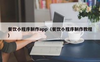 攸县餐饮小程序制作app（餐饮小程序制作教程）