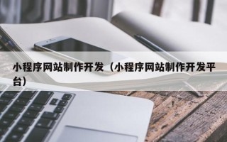 攸县小程序网站制作开发（小程序网站制作开发平台）